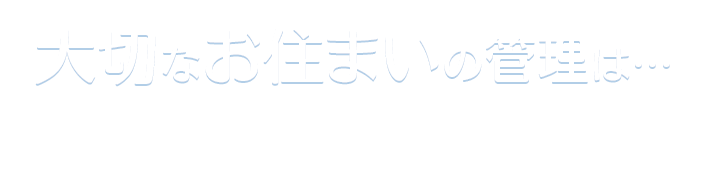 大切なお住まいの管理は